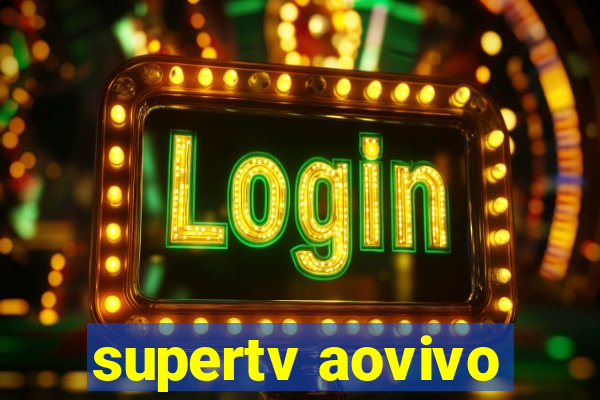 supertv aovivo